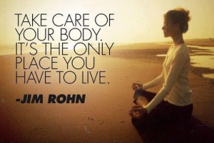 Take Care of your body it's the only place you have to live